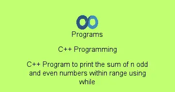 C++ Program to print the sum of n odd and even numbers within range using while