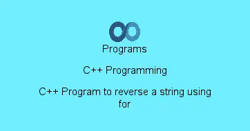 C++ Program to reverse a string using for