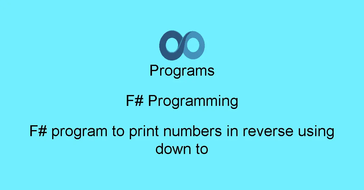 F# program to print numbers in reverse using down to