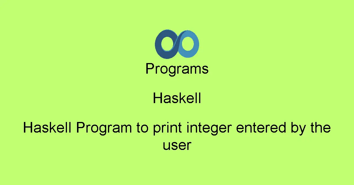 Haskell Program to print integer entered by the user