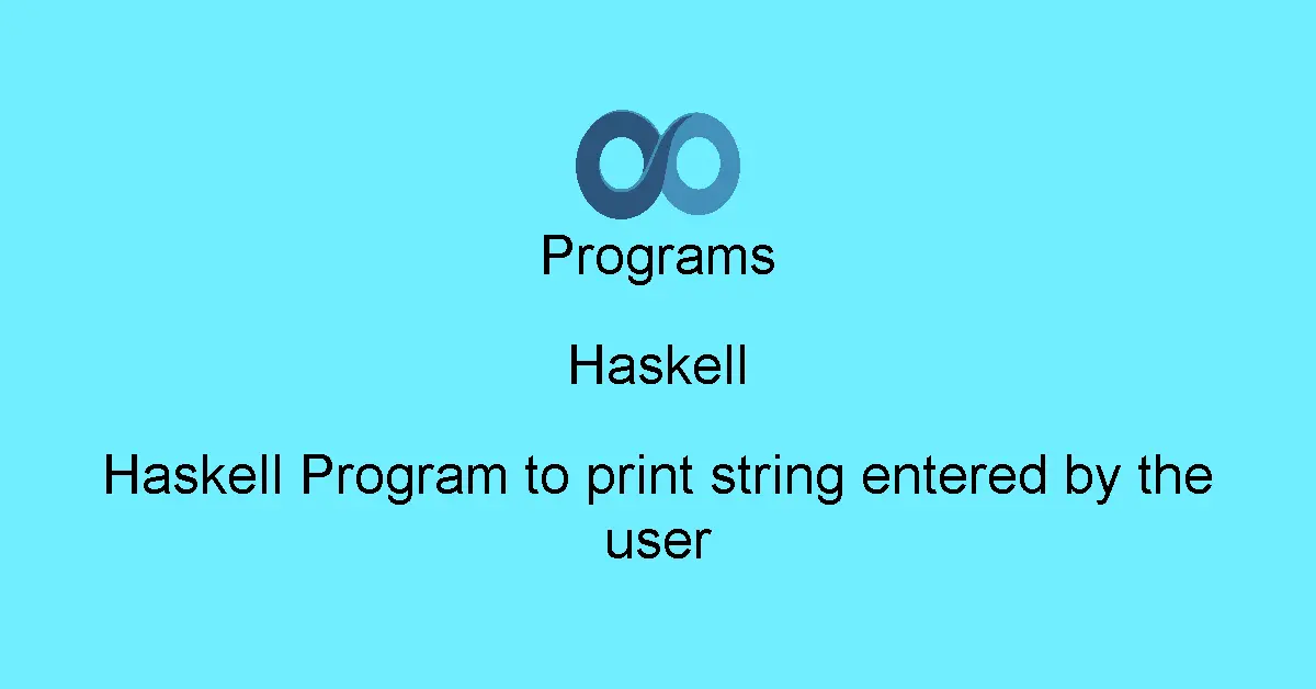 Haskell Program to print string entered by the user