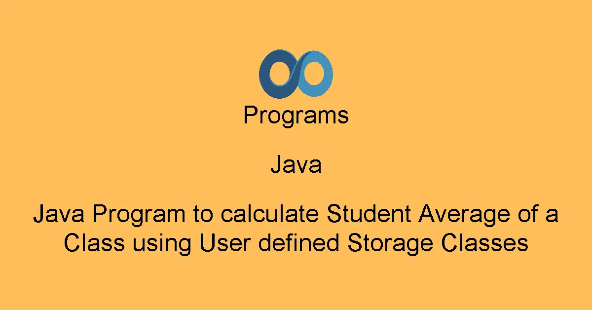 Java Program to calculate Student Average of a Class using User defined Storage Classes