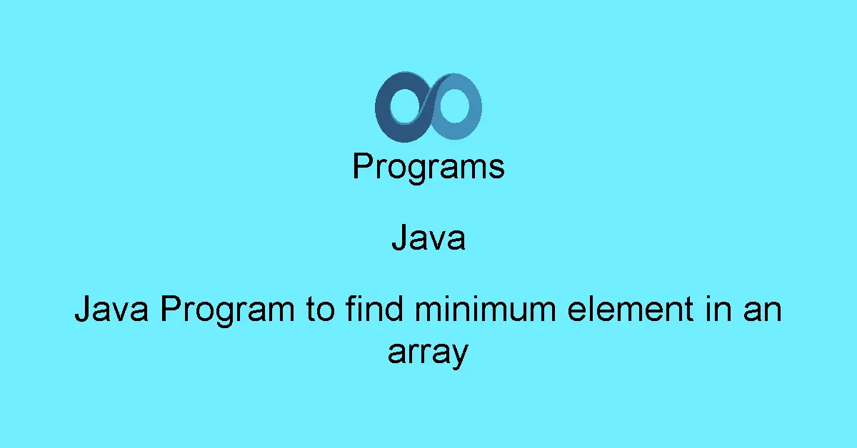 Java Program to find minimum element in an array