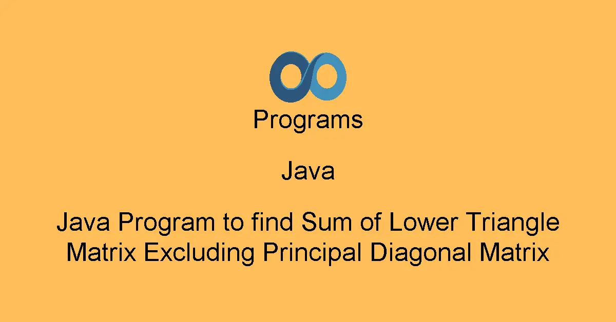 Java Program to find Sum of Lower Triangle Matrix Excluding Principal Diagonal Matrix