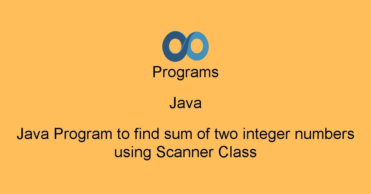 Java Program to find sum of two integer numbers using Scanner Class