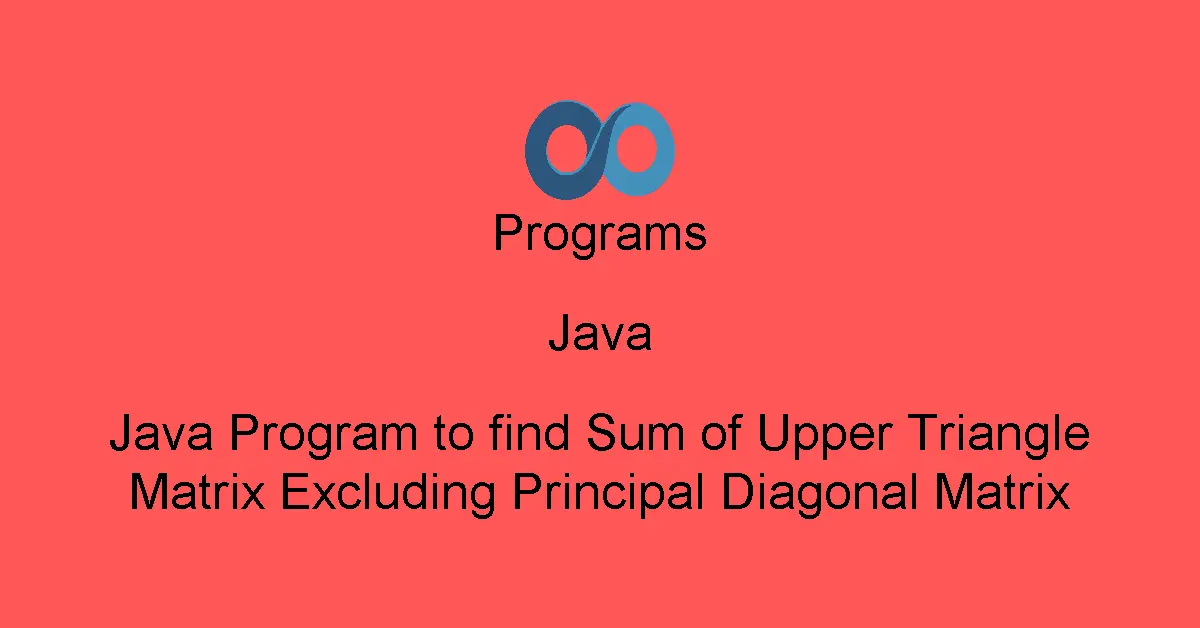 Java Program to find Sum of Upper Triangle Matrix Excluding Principal Diagonal Matrix