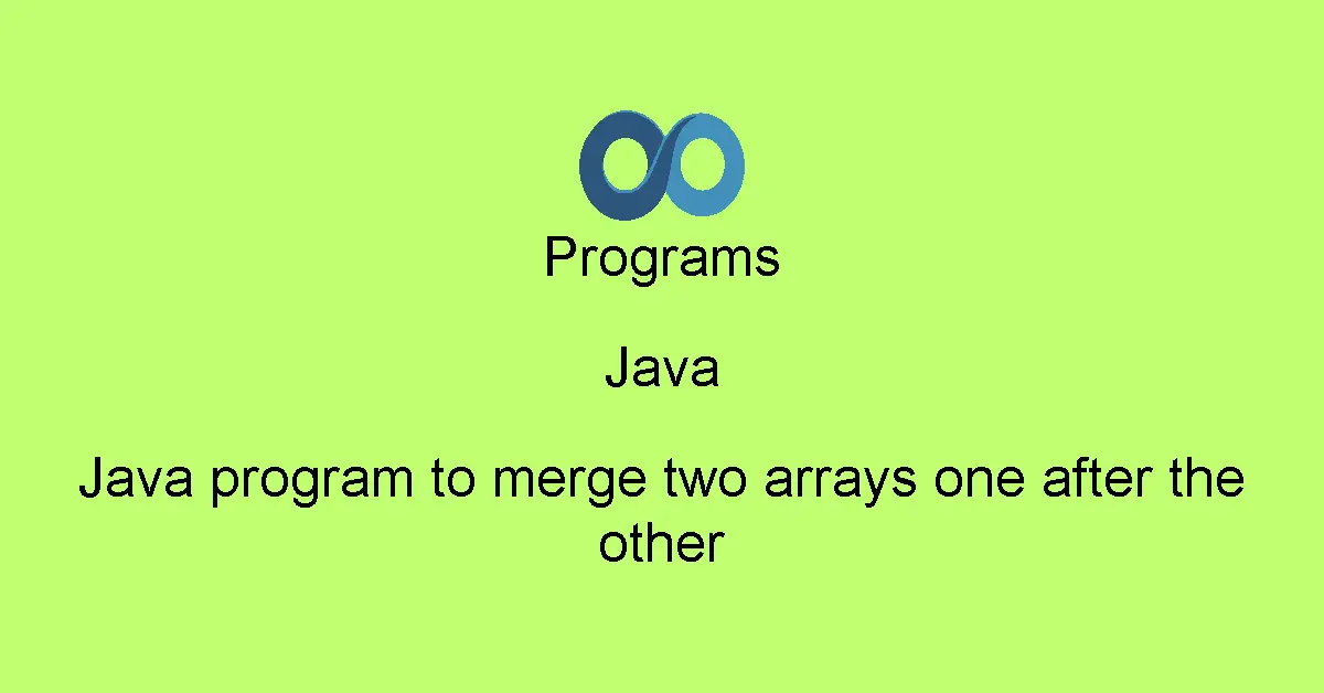 Java program to merge two arrays one after the other