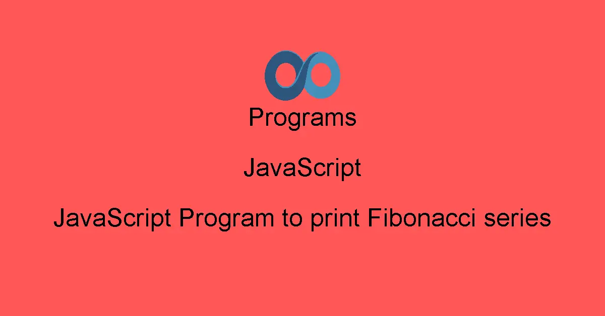 JavaScript Program to print Fibonacci series