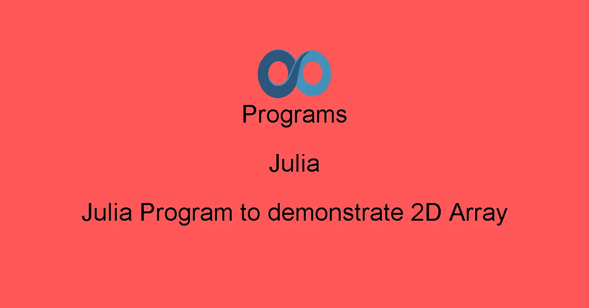 Julia Program to demonstrate 2D Array