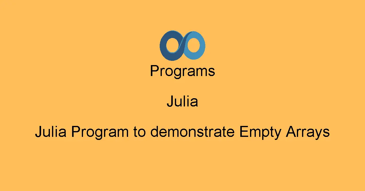 Julia Program to demonstrate Empty Arrays