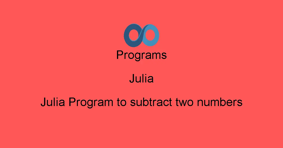 Julia Program to subtract two numbers