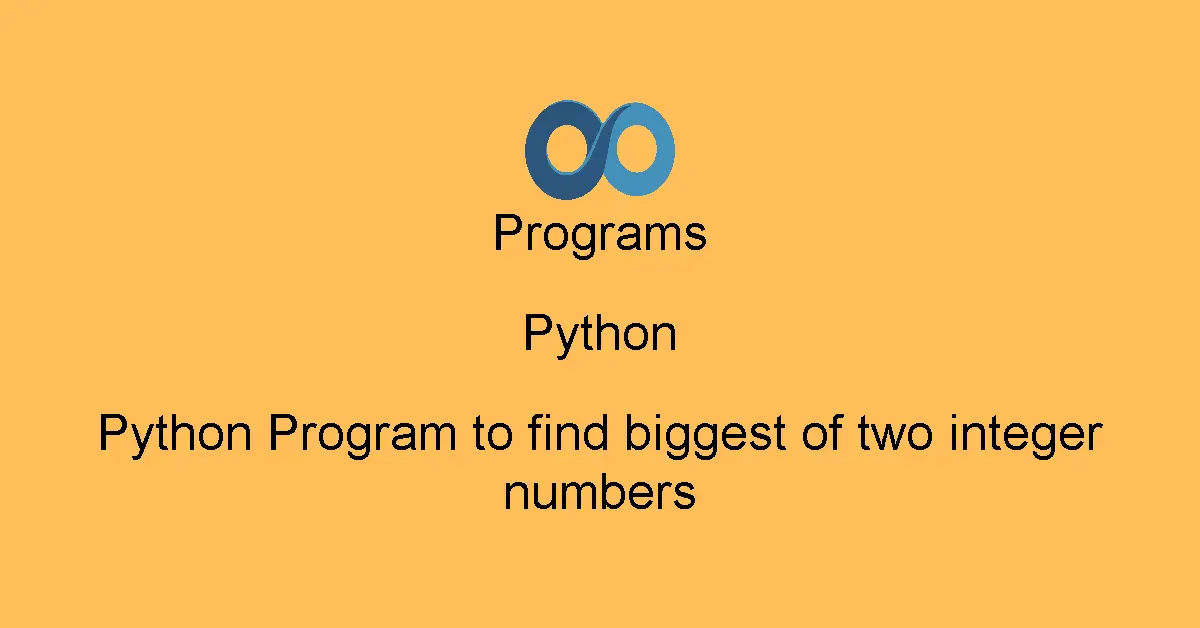 Python Program to find biggest of two integer numbers