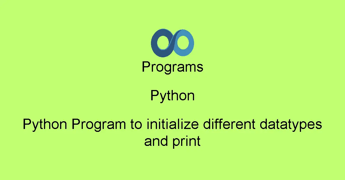 Python Program to initialize different datatypes and print