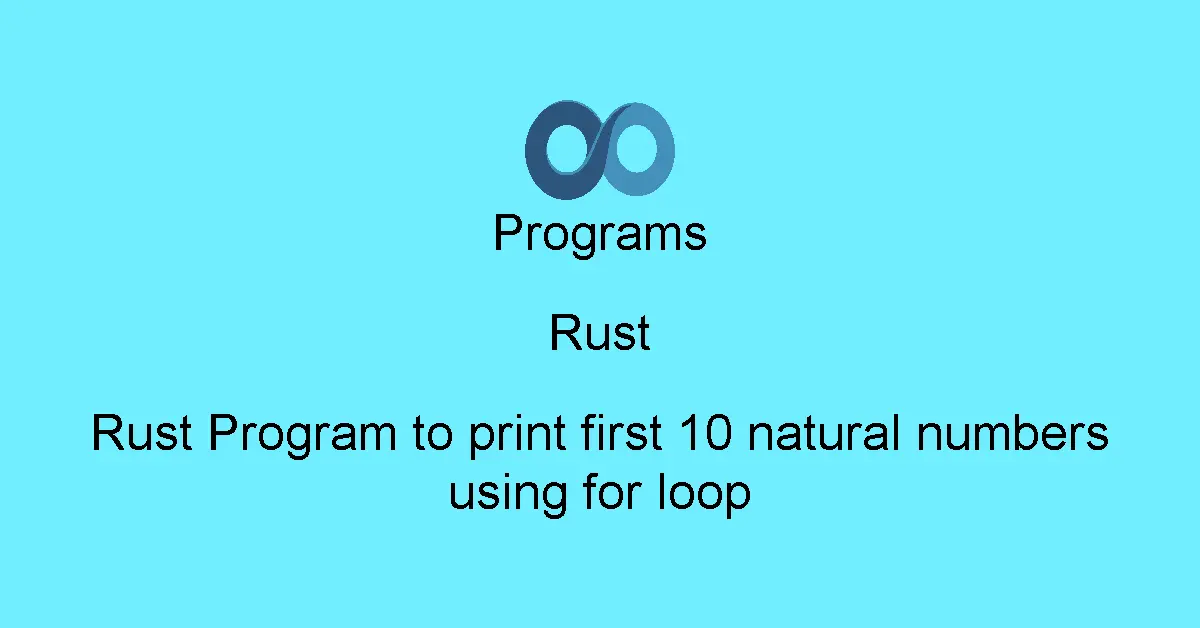 Rust Program to print first 10 natural numbers using for loop