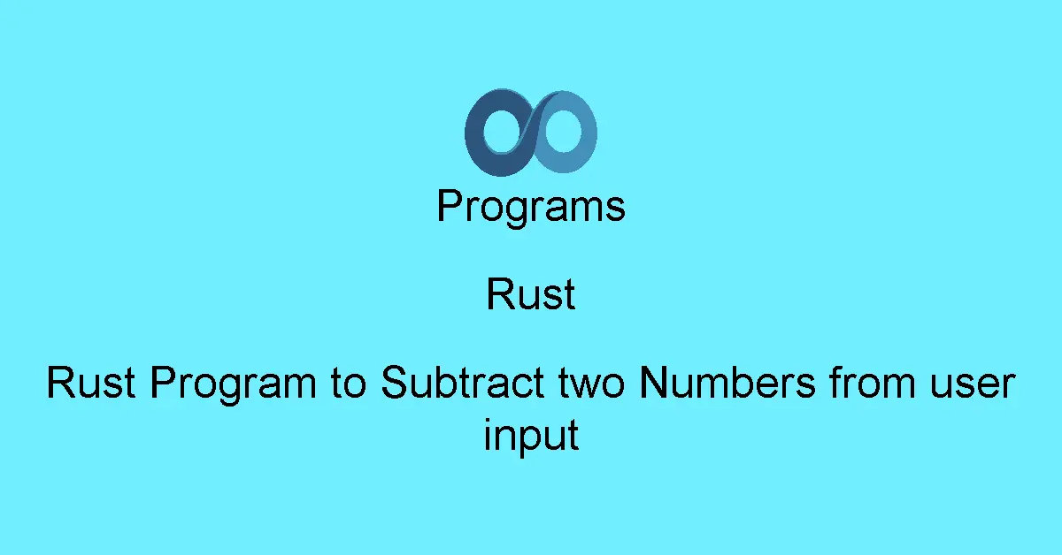 Rust Program to Subtract two Numbers from user input