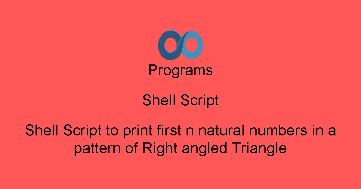 Shell Script to print first n natural numbers in a pattern of Right angled Triangle