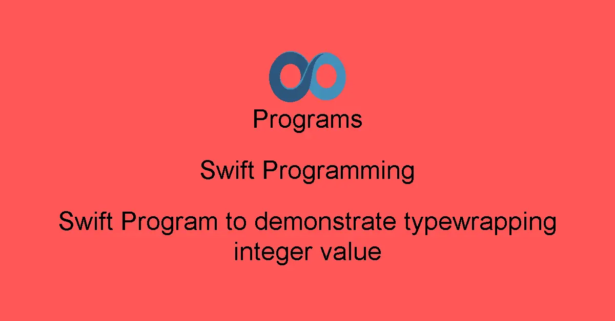 Swift Program to demonstrate typewrapping integer value