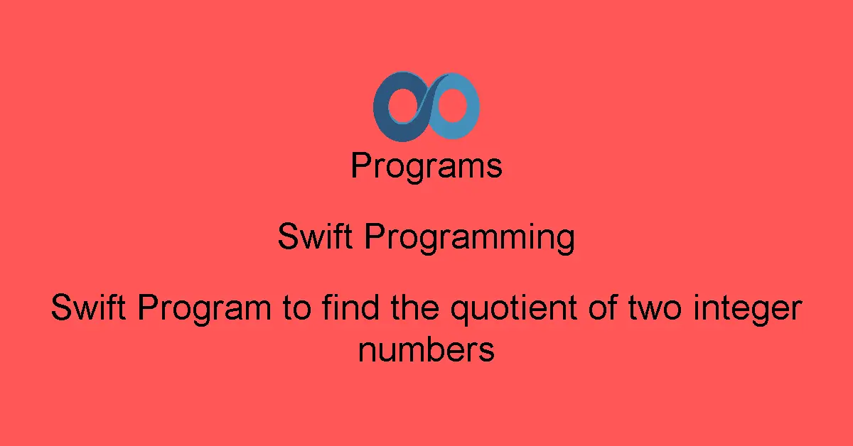 Swift Program to find the quotient of two integer numbers
