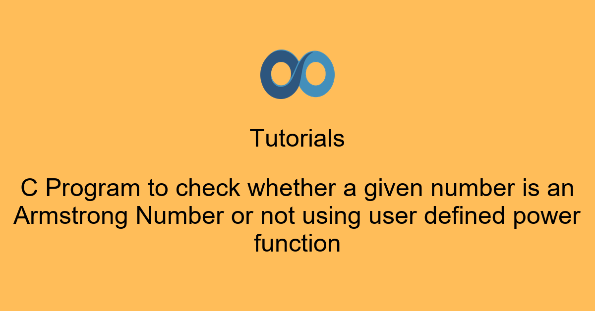 C Program to check whether a given number is an Armstrong Number or not using user defined power function