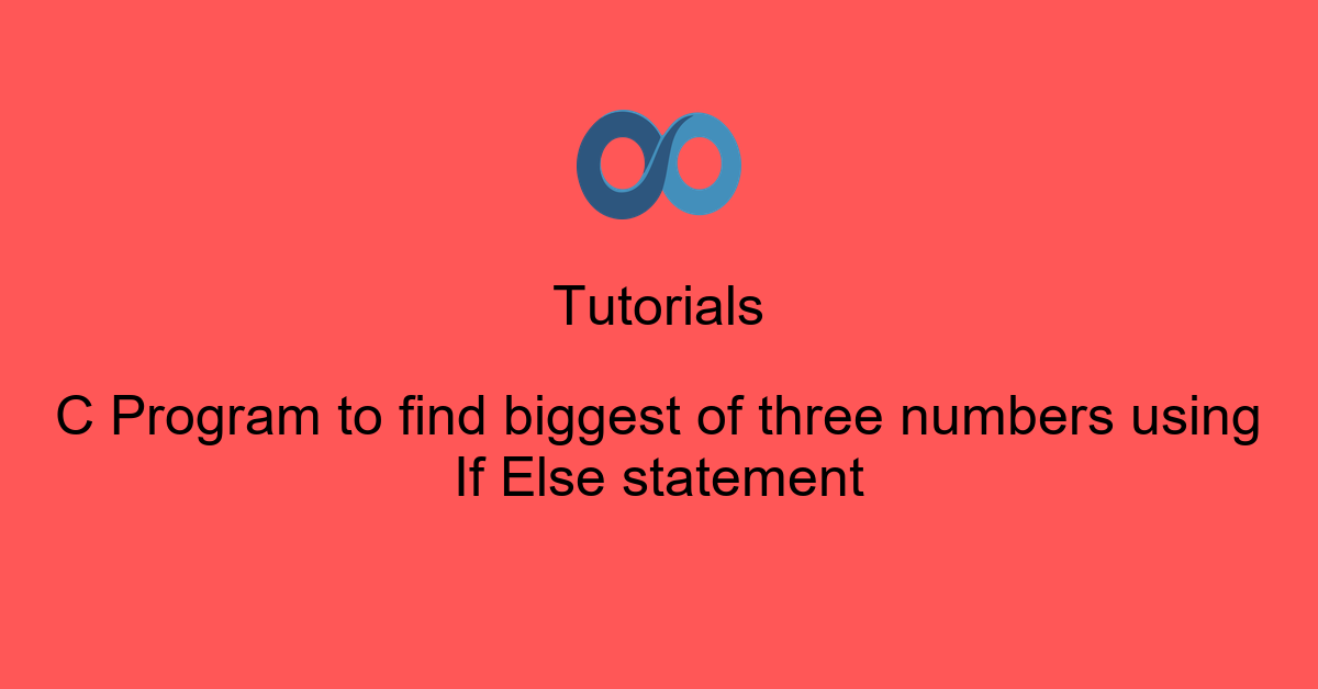 C Program to find biggest of three numbers using If Else statement