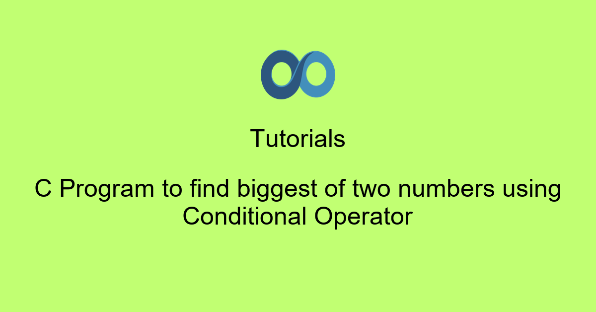 C Program to find biggest of two numbers using Conditional Operator