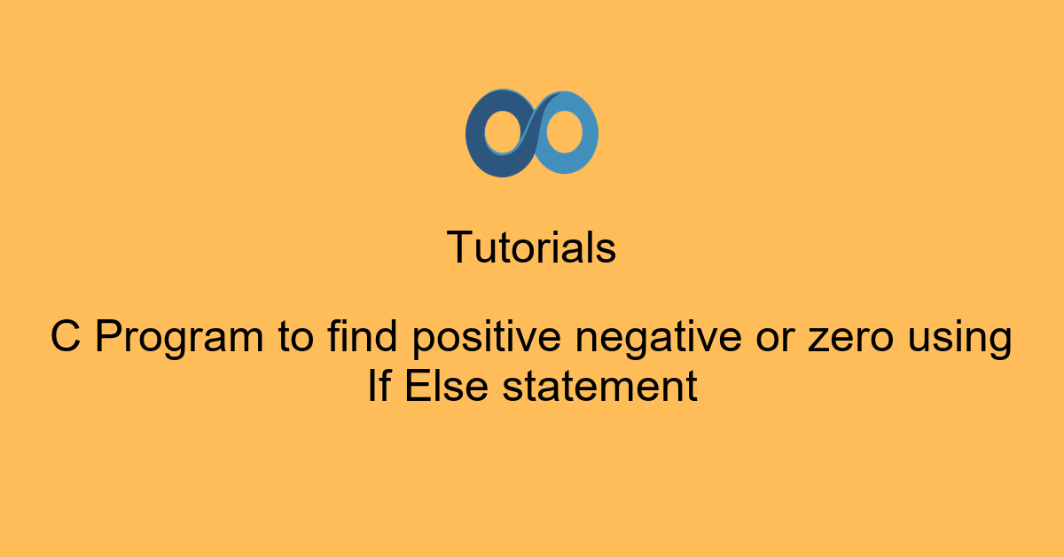 C Program to find positive negative or zero using If Else statement