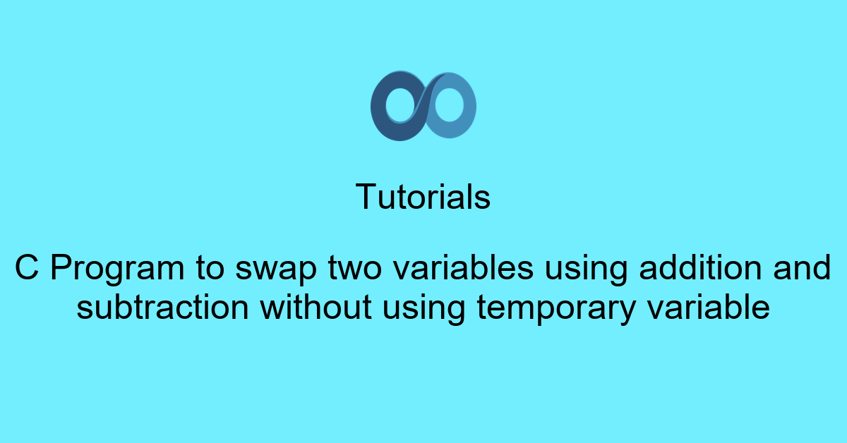 C Program to swap two variables using addition and subtraction without using temporary variable