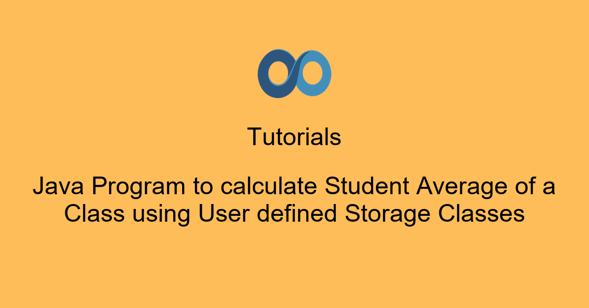 Java Program to calculate Student Average of a Class using User defined Storage Classes