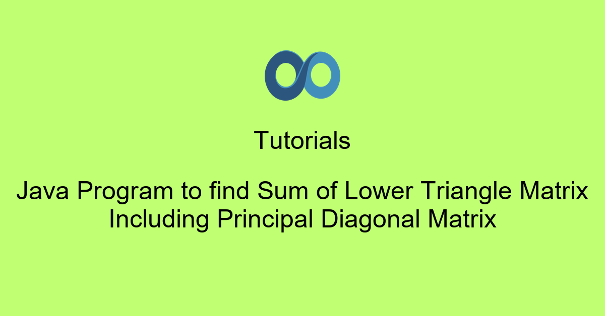 Java Program to find Sum of Lower Triangle Matrix Including Principal Diagonal Matrix