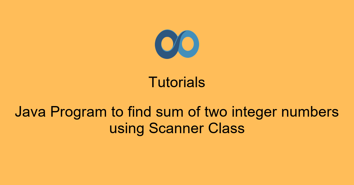 Java Program to find sum of two integer numbers using Scanner Class