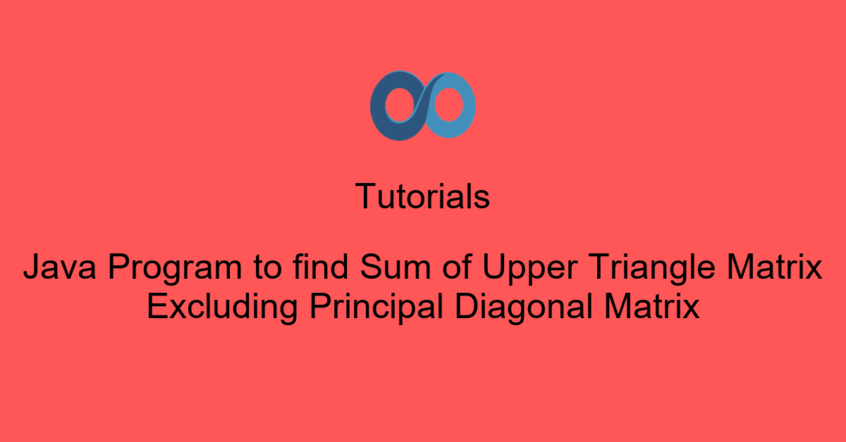 Java Program to find Sum of Upper Triangle Matrix Excluding Principal Diagonal Matrix