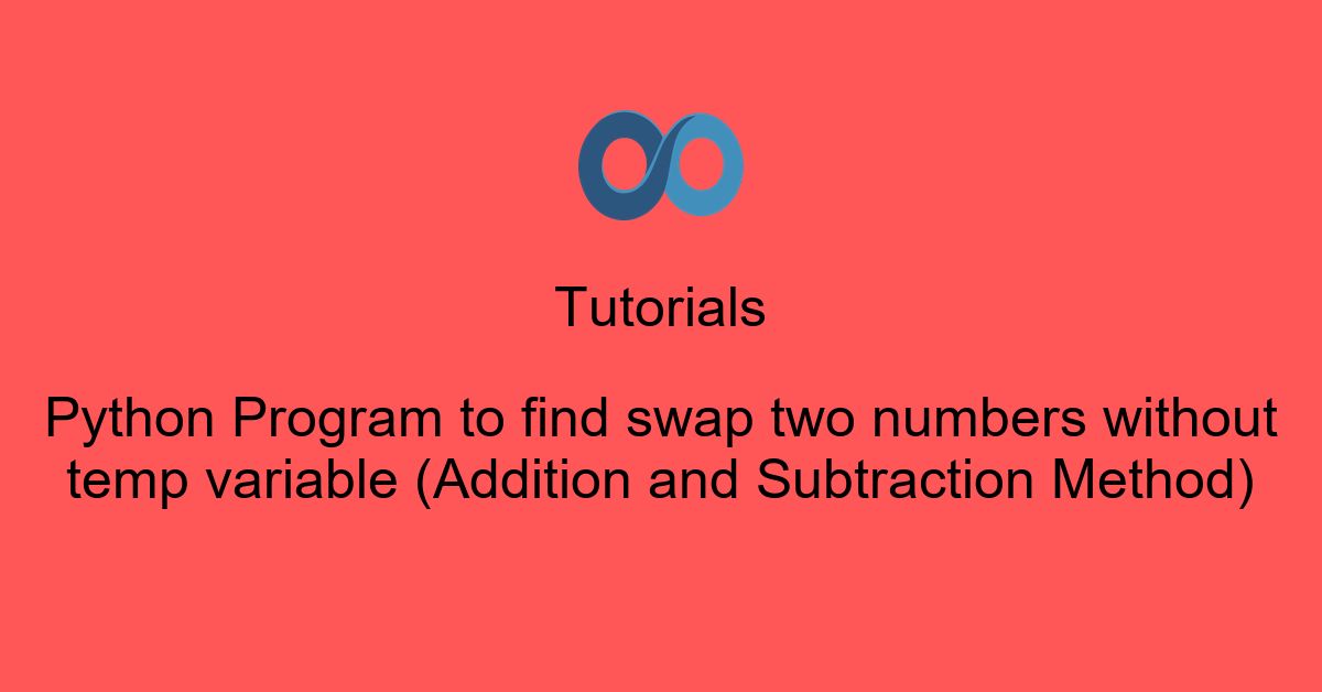 Python Program to find swap two numbers without temp variable (Addition and Subtraction Method)